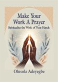 MAKE YOUR WORK A PRAYER (eBook, ePUB)
