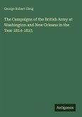 The Campaigns of the British Army at Washington and New Orleans in the Year 1814-1815