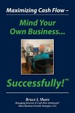 Maximizing Cash Flow - Mind Your Own Business...Successfully!(TM)