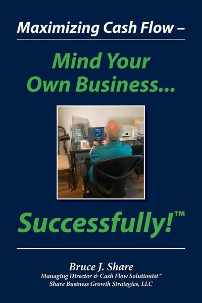 Maximizing Cash Flow - Mind Your Own Business...Successfully!(TM) Maximizing Cash Flow - Mind Your Own Business...Successfully!(TM)