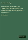 Gesammelte Aufsätze aus den Jahrbüchern für die Dogmatik des heutigen römischen und deutschen Privatrechts Gesammelte Aufsätze aus den Jahrbüchern für die Dogmatik des heutigen römischen und deutschen Privatrechts