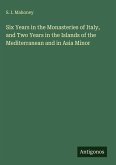 Six Years in the Monasteries of Italy, and Two Years in the Islands of the Mediterranean and in Asia Minor
