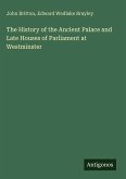 The History of the Ancient Palace and Late Houses of Parliament at Westminster