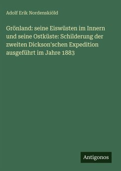 Grönland: seine Eiswüsten im Innern und seine Ostküste: Schilderung der zweiten Dickson'schen Expedition ausgeführt im Jahre 1883 - Nordenskiöld, Adolf Erik