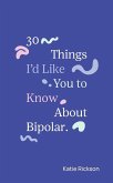 30 Things I'd Like You to Know About Bipolar