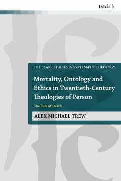 Mortality, Ontology and Ethics in Twentieth-Century Theologies of Person - Trew, Alex Michael Mortality, Ontology and Ethics in Twentieth-Century Theologies of Person - Trew, Alex Michael