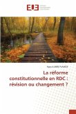 La réforme constitutionnelle en RDC : révision ou changement ? La réforme constitutionnelle en RDC : révision ou changement ?
