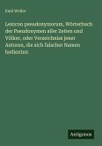 Lexicon pseudonymorum, Wörterbuch der Pseudonymen aller Zeiten und Völker, oder Verzeichniss jener Autoren, die sich falscher Namen bedienten Lexicon pseudonymorum, Wörterbuch der Pseudonymen aller Zeiten und Völker, oder Verzeichniss jener Autoren, die sich falscher Namen bedienten