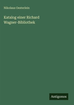 Katalog einer Richard Wagner-Bibliothek - Oesterlein, Nikolaus Katalog einer Richard Wagner-Bibliothek - Oesterlein, Nikolaus