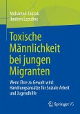Toxische Männlichkeit bei jungen Migranten (eBook, PDF) Toxische Männlichkeit bei jungen Migranten (eBook, PDF)