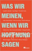 Was wir meinen, wenn wir Hoffnung sagen Was wir meinen, wenn wir Hoffnung sagen
