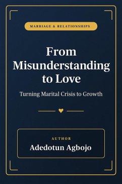 From Misunderstanding to Love. Turning Marital Crisis to Growth. (eBook, ePUB) - Agbojo, Adedotun