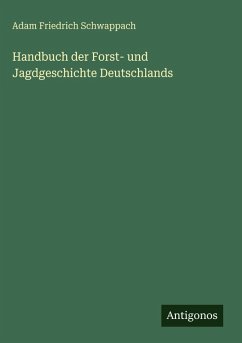 Handbuch der Forst- und Jagdgeschichte Deutschlands - Schwappach, Adam Friedrich