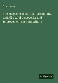 The Magazine of Horticulture, Botany, and All Useful Discoveries and Improvements in Rural Affairs - Hovey, C. M.