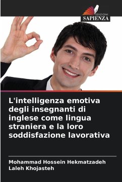 L'intelligenza emotiva degli insegnanti di inglese come lingua straniera e la loro soddisfazione lavorativa - Hekmatzadeh, Mohammad Hossein;Khojasteh, Laleh