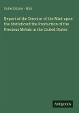 Report of the Director of the Mint upon the Statisticsof the Production of the Precious Metals in the United States