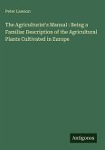 The Agriculturist's Manual : Being a Familiar Description of the Agricultural Plants Cultivated in Europe