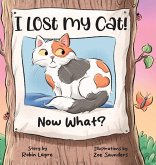 I Lost My Cat! Now What? I Lost My Cat! Now What?