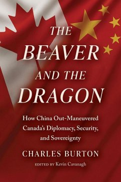Cover The Beaver and the Dragon, How China Out-Maneuvered Canada`s Diplomacy, Security and Sovereignty
