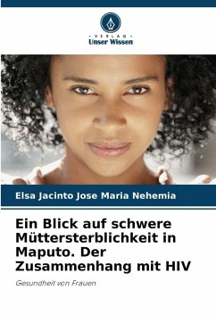 Cover Ein Blick auf schwere Müttersterblichkeit in Maputo. Der Zusammenhang mit HIV
