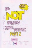 Do NOT Follow Zeke Vortex PART 2 Do NOT Follow Zeke Vortex PART 2