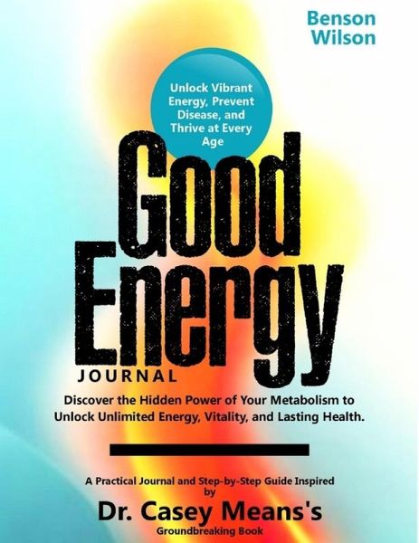 Good Energy Journal: Discover the Hidden Power of Your Metabolism to Unlock Unlimited Energy, Vitality and Lasting Health. (eBook, ePUB) Good Energy Journal: Discover the Hidden Power of Your Metabolism to Unlock Unlimited Energy, Vitality and Lasting Health. (eBook, ePUB)