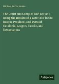 The Court and Camp of Don Carlos ; Being the Results of a Late Tour in the Basque Province, and Parts of Catalonia, Aragon, Castile, and Estramadura