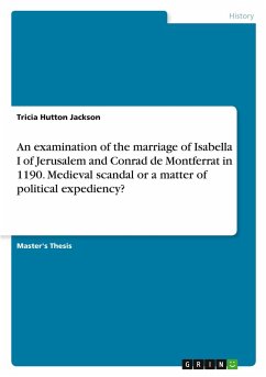 An examination of the marriage of Isabella I of Jerusalem and Conrad de Montferrat in 1190. Medieval scandal or a matter of political expediency? An examination of the marriage of Isabella I of Jerusalem and Conrad de Montferrat in 1190. Medieval scandal or a matter of political expediency?