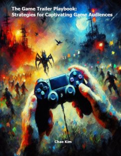 The Game Trailer Playbook: Strategies for Captivating Game Audiences (eBook, ePUB) - Kim, Chae