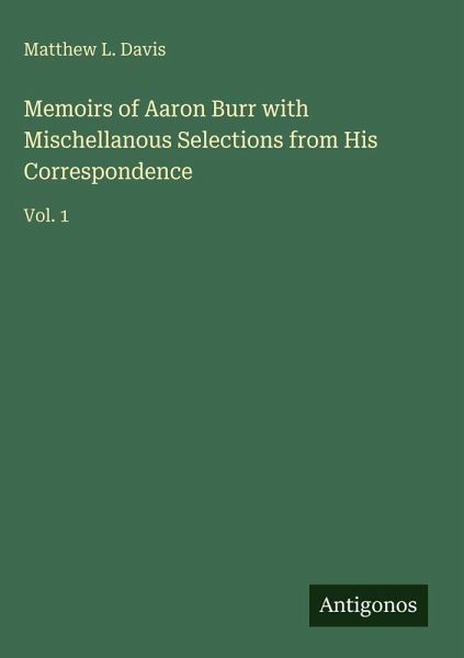 Memoirs of Aaron Burr with Mischellanous Selections from His Correspondence Memoirs of Aaron Burr with Mischellanous Selections from His Correspondence