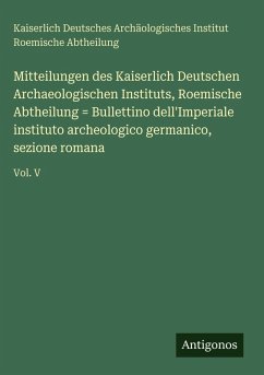 Cover Mitteilungen des Kaiserlich Deutschen Archaeologischen Instituts, Roemische Abtheilung = Bullettino dell'Imperiale instituto archeologico germanico, sezione romana