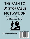 THE PATH TO UNSTOPPABLE MOTIVATION (eBook, ePUB) THE PATH TO UNSTOPPABLE MOTIVATION (eBook, ePUB)