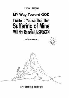 I Write to You So That This Suffering of Mine Will Not Remain UNSPOKEN (eBook, ePUB) - Campioli, Enrico I Write to You So That This Suffering of Mine Will Not Remain UNSPOKEN (eBook, ePUB) - Campioli, Enrico