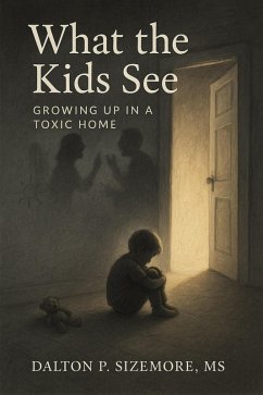What the Kids See: Growing Up in a Toxic Home (eBook, ePUB) - Sizemore, Dalton