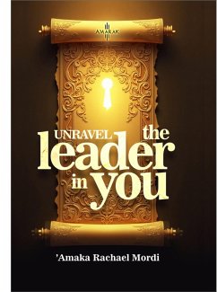 UNRAVEL THE LEADER IN YOU (eBook, ePUB) - Mordi, Amaka Rachael