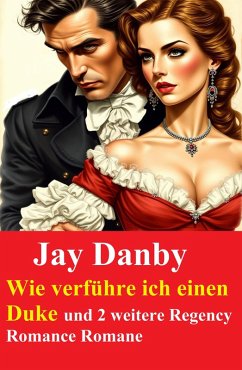 Wie verführe ich einen Duke und 2 weitere Regency Romance Romane (eBook, ePUB) - Danby, Jay