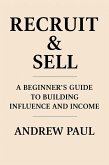 Recruit & Sell: A Beginner's Guide to Building Influence and Income (eBook, ePUB) Recruit & Sell: A Beginner's Guide to Building Influence and Income (eBook, ePUB)