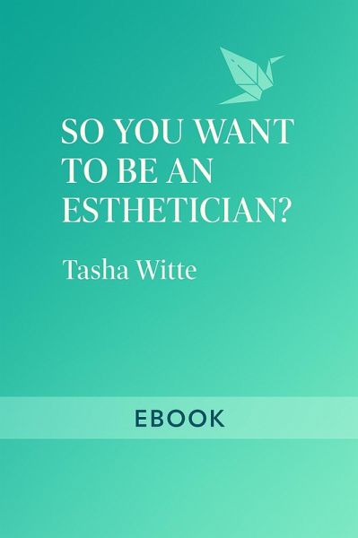 So, You Want To Be An Esthetician? (eBook, ePUB)