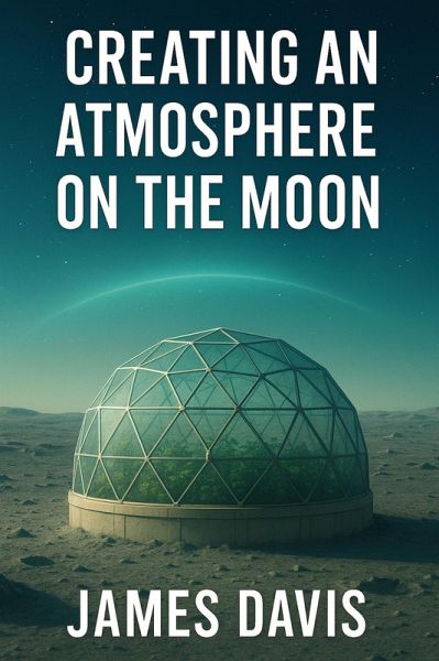 CREATING AN ATMOSPHERE ON THE MOON (eBook, ePUB) CREATING AN ATMOSPHERE ON THE MOON (eBook, ePUB)