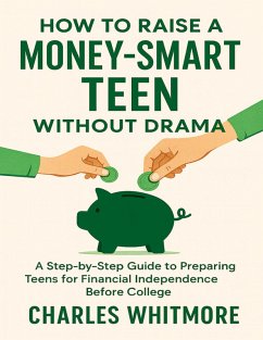 How to Raise a Money-Smart Teen Without Drama (eBook, ePUB) - Whitmore, Charles