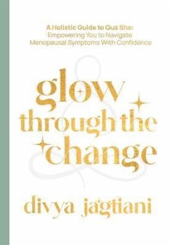 Cover Glow Through The Change: A Holistic Guide to Gua Sha (eBook, ePUB)