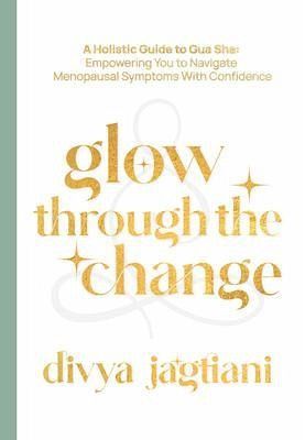 Glow Through The Change: A Holistic Guide to Gua Sha (eBook, ePUB) Glow Through The Change: A Holistic Guide to Gua Sha (eBook, ePUB)