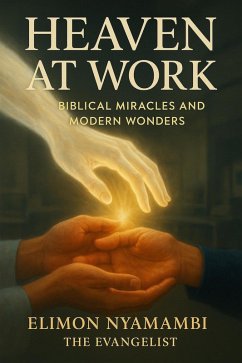 Cover Heaven at Work: Biblical Miracles and Modern Wonders By (eBook, ePUB)