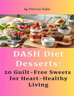 Cover DASH Diet Desserts: 20 Guilt-Free Sweets for Heart-Healthy Living (eBook, ePUB)