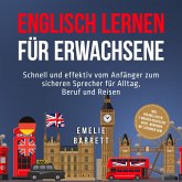 Englisch lernen für Erwachsene: Schnell und effektiv vom Anfänger zum sicheren Sprecher für Alltag, Beruf und Reisen - inkl. Vokabellisten, 2 Wochen Quickstart Guide, Workbook mit Lösungen uvm. (MP3-Download)