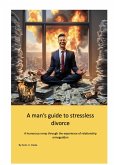 A man's guide to stressless divorce (eBook, ePUB) A man's guide to stressless divorce (eBook, ePUB)