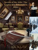 Secrets of the Attic: The Legacy of a Billionaire's Diary (eBook, ePUB) Secrets of the Attic: The Legacy of a Billionaire's Diary (eBook, ePUB)