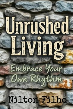 Unrushed Living: Embrace your own Rhythm (eBook, ePUB) - Filho, Nilton