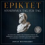Epiktet - Stoizismus Tag für Tag: 365 zeitlose Lehren des Stoikers Epiktet im modernen Alltag anwenden für mehr Resilienz, Gelassenheit und ein erfülltes Leben - inkl. Reflexion, Übungen, Audios uvm. (MP3-Download)