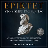 Epiktet - Stoizismus Tag für Tag: 365 zeitlose Lehren des Stoikers Epiktet im modernen Alltag anwenden für mehr Resilienz, Gelassenheit und ein erfülltes Leben - inkl. Reflexion, Übungen, Audios uvm. (MP3-Download)